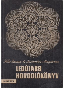 Kiss Emma, Galambos Magdolna - Legújabb horgolókönyv Kiss Emma, Galambos Magdolna - Legújabb horgolókönyv, Budapest 1961 antikvár könyv