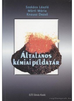 Szakács László, Mörtl Mária, Knausz Dezső - Általános kémiai példatár Szakács László, Mörtl Mária, Knausz Dezső - Általános kémiai példatár, Budapest 2002 antikvár könyv