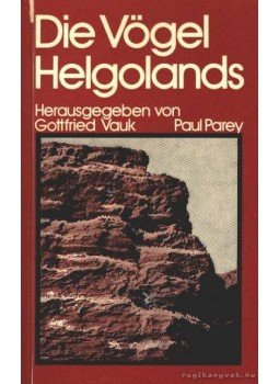 Parey, Paul, Vauk, Gottfried - Die Vögel Helgolands (dedikált) Parey, Paul, Vauk, Gottfried - Die Vögel Helgolands (dedikált), Hamburg und Berlin 1972 antikvár könyv