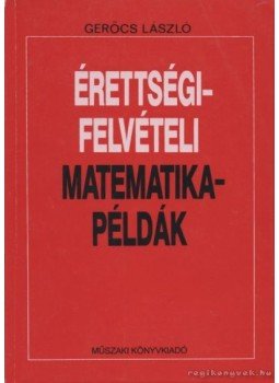 Gerőcs László - Érettségi-felvételi matematikapéldák Gerőcs László - Érettségi-felvételi matematikapéldák, Budapest 1992 antikvár könyv