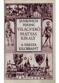 Jankovich Ferenc - Világverő Mátyás király - A fáklya kilobbant