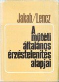 Dr. Lencz László,Dr. Jakab Tivadar - A műtéti általános érzéstelenítés alapjai