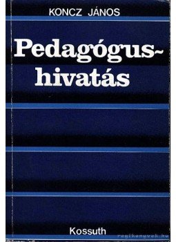 Koncz János - Pedagógushivatás Koncz János - Pedagógushivatás, Budapest 1980 antikvár könyv