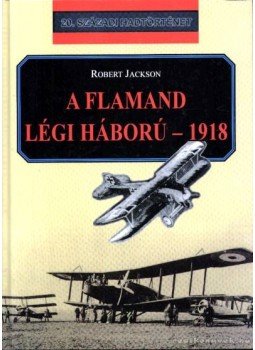 Jackson, Robert - A flamand légi háború - 1918 Jackson, Robert - A flamand légi háború - 1918, Debrecen 2002 antikvár könyv
