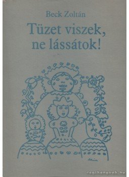 Beck Zoltán - Tüzet viszek, ne lássátok! Beck Zoltán - Tüzet viszek, ne lássátok!, Békéscsaba 1987 antikvár könyv
