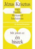 Bergmann, Gerhard - Jézus Krisztus vagy Buddha, Mohamed, hinduizmus / Mit jelent ez: én hiszek