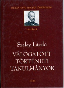 Szalay László - Válogatott történeti tanulmányok Szalay László - Válogatott történeti tanulmányok, Budapest 2000 antikvár könyv