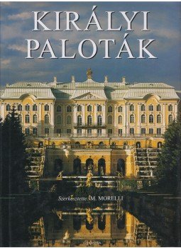 Morelli, Marcello (szerk.) - Királyi paloták Morelli, Marcello (szerk.) - Királyi paloták, Pécs 0 antikvár könyv