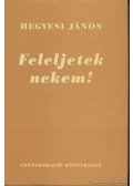 Hegyesi János - Feleljetek nekem!