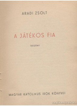 Aradi Zsolt - A játékos fia Aradi Zsolt - A játékos fia, 0 antikvár könyv