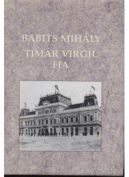 Babits Mihály - Timár Virgil fia Babits Mihály - Timár Virgil fia, Budapest 2001 antikvár könyv
