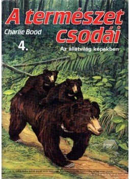 Bood, Charlie - A természet csodái 4. Bood, Charlie - A természet csodái 4., Budapest 1990 antikvár könyv