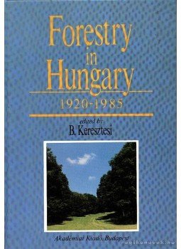 Keresztesi Béla - Forestry in Hungary 1920-1985. Keresztesi Béla - Forestry in Hungary 1920-1985., Budapest 1991 antikvár könyv