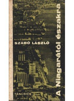 Szabó László - A Niagarától északra Szabó László - A Niagarától északra, Budapest 1966 antikvár könyv