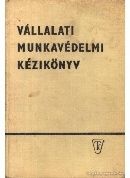 Bernhardt György-Heiszig Béla-Papp Béla - Vállalati munkavédelmi kézikönyv Bernhardt György-Heiszig Béla-Papp Béla - Vállalati munkavédelmi kézikönyv, Budapest 1970 antikvár könyv