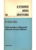 Dr. Bencze Béla - Dr. Gábor Aurél - Élteveszélyes állapotok körzeti orvosi ellátásra
