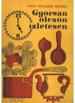 Bocsan, Nina Decusara - Gyorsan olcsón ízletesen Bocsan, Nina Decusara - Gyorsan olcsón ízletesen, Bucaresti 0 antikvár könyv