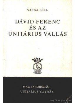 Varga Béla - Dávid Ferenc és az unitárius vallás Varga Béla - Dávid Ferenc és az unitárius vallás, Budapest 0 antikvár könyv