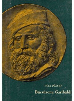 Füsi József - Búcsúzom, Garibaldi Füsi József - Búcsúzom, Garibaldi, Budapest 1961 antikvár könyv