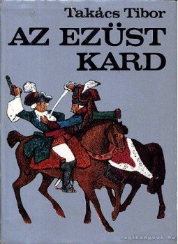 Takács Tibor - Az ezüst kard Takács Tibor - Az ezüst kard, Budapest 1968 antikvár könyv