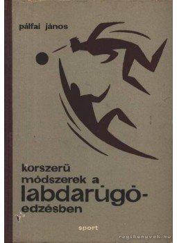 Pálfai János - Korszerű módszerek a labdarúgóedzésekben Pálfai János - Korszerű módszerek a labdarúgóedzésekben, Budapest 1962 antikvár könyv