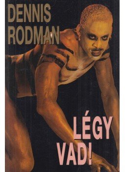 Rodman, Dennis, Michael Silver - Légy vad! Rodman, Dennis, Michael Silver - Légy vad!, 1997 antikvár könyv