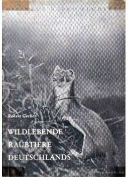Gerber, Robert - Wildlebende Raubtiere Deutschlands Gerber, Robert - Wildlebende Raubtiere Deutschlands, Wittenberg Lutherstadt 1953 antikvár könyv