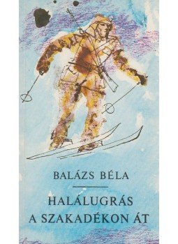 Balázs Béla - Halálugrás a szakadékon át Balázs Béla - Halálugrás a szakadékon át, Budapest 1978 antikvár könyv