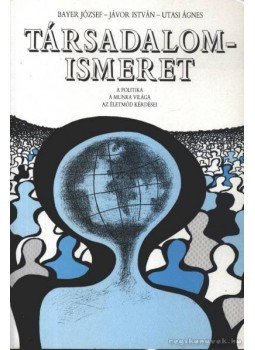 Bayer József, Jávor István, Utasi Ágnes - Társadalomismeret Bayer József, Jávor István, Utasi Ágnes - Társadalomismeret, Budapest 2003 antikvár könyv