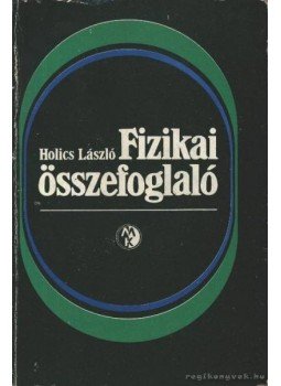 Holics László - Fizikai összefoglaló Holics László - Fizikai összefoglaló, Budapest 1989 antikvár könyv