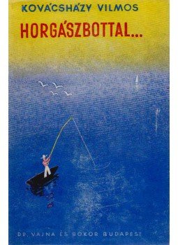 Kovácsházy Vilmos - Horgászbottal Kovácsházy Vilmos - Horgászbottal, Budapest 1943 antikvár könyv