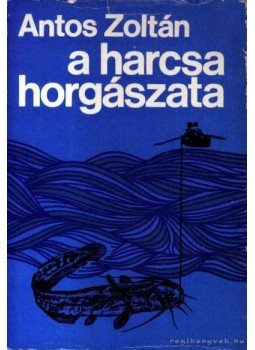 Antos Zoltán - A harcsa horgászata Antos Zoltán - A harcsa horgászata, Budapest 1970 antikvár könyv