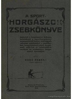 Dobó Ferenc - A sporthorgászok zsebkönyve Dobó Ferenc - A sporthorgászok zsebkönyve, Hódmezővásárhely 1928 antikvár könyv