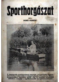 Dobó Ferenc - Sporthorgászat Dobó Ferenc - Sporthorgászat, Hódmezővásárhely 1932 antikvár könyv