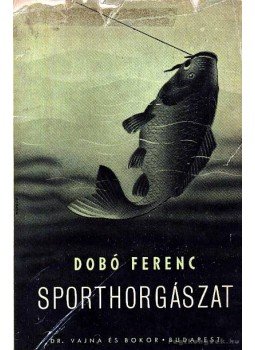 Dobó Ferenc - Sporthorgászat Dobó Ferenc - Sporthorgászat, Budapest 1942 antikvár könyv