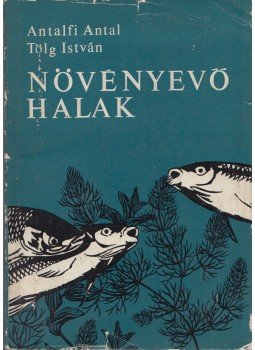 Antalfi Antal, Tölg István - Növényevő halak Antalfi Antal, Tölg István - Növényevő halak, Budapest 1968 antikvár könyv