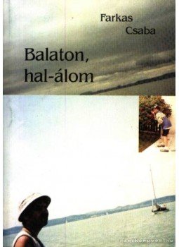 Farkas Csaba - Balaton, hal-álom Farkas Csaba - Balaton, hal-álom, Szeged 2003 antikvár könyv