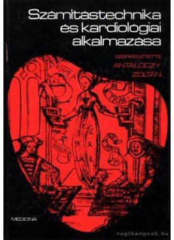 Antalóczy Zoltán - Számítástechnika és kardiológiai alkalmazása Antalóczy Zoltán - Számítástechnika és kardiológiai alkalmazása, Budapest 1990 antikvár könyv
