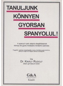 Dr. Király Rudolf - Tanuljunk könnyen gyorsan spanyolul Dr. Király Rudolf - Tanuljunk könnyen gyorsan spanyolul, Budapest 1997 antikvár könyv