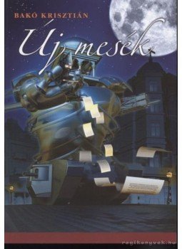 Bakó Krisztián - Új mesék Bakó Krisztián - Új mesék, Szeged 2006 antikvár könyv