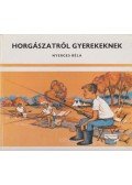 Nyerges Béla - Horgászatról gyerekeknek