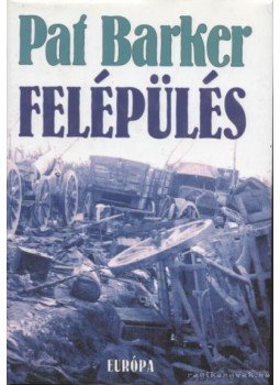 Barker, Pat - Felépülés Barker, Pat - Felépülés, Budapest 1999 antikvár könyv
