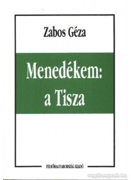 Zabos Géza - Menedékem: a Tisza Zabos Géza - Menedékem: a Tisza, Miskolc 1996 antikvár könyv
