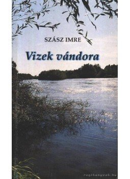Szász Imre - Vizek vándora Szász Imre - Vizek vándora, Budapest 2000 antikvár könyv