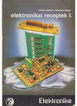 Ferenczi Ödön, Király Andor - Elektronikai receptek I. Ferenczi Ödön, Király Andor - Elektronikai receptek I., Budapest 1988 antikvár könyv