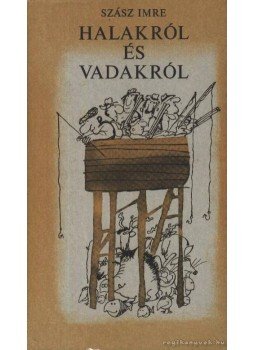 Szász Imre - Halakról és vadakról Szász Imre - Halakról és vadakról, Budapest 1980 antikvár könyv