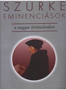 Szentpéteri József - Szürke eminánsok a magyar történelemben Szentpéteri József - Szürke eminánsok a magyar történelemben, null 2003 antikvár könyv