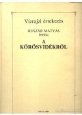Kósa Ferenc - Huszár Mátyás leírása a körösvidékről