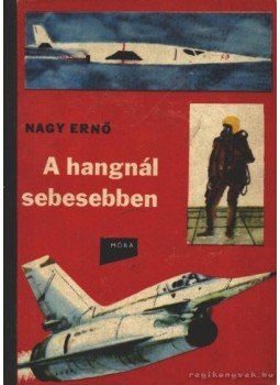 Nagy Ernő - A hangnál sebesebben Nagy Ernő - A hangnál sebesebben, Budapest 1962 antikvár könyv