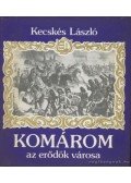 Kecskés László - Komárom az erődök városa